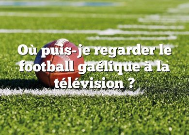 Où puis-je regarder le football gaélique à la télévision ?